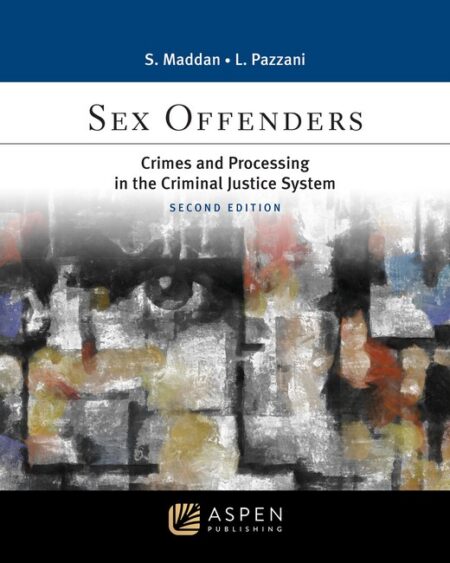 Sex Offenders: Crimes and Processing in the Criminal Justice System Second Edition by Sean Maddan Lynn Pazzani