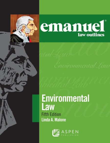 Emanuel Law Outlines for Environmental Law Fifth Edition by Linda A Malone
