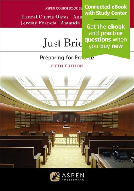 Just Briefs: Preparing for Practice Fifth Edition by Laurel Currie Oates Anne Enquist Jeremy Francis Amanda Maus Stephen