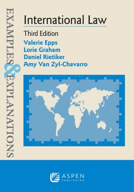 Examples & Explanations for International Law Third Edition by Valerie Epps Lorie Graham Daniel Rietiker Amy B Van Zyl Chavarro