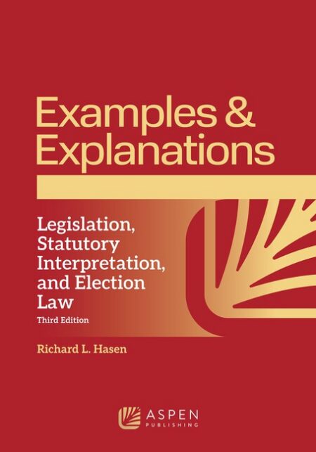 Examples & Explanations for Legislation Statutory Interpretation and Election Law Third Edition by Richard L Hasen
