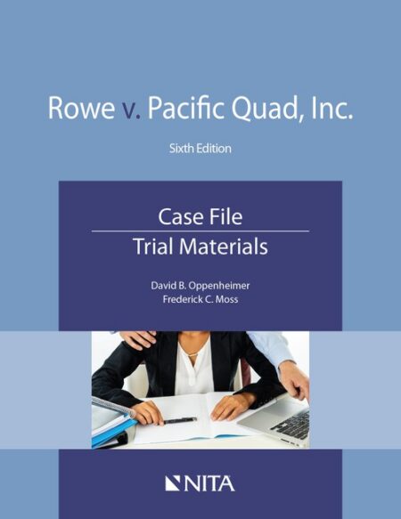 Rowe v Pacific Quad Inc : Case File Trial Materials Sixth Edition by David B Oppenheimer Frederick C Moss