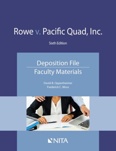 Rowe v Pacific Quad Inc : Deposition File Faculty Materials Sixth Edition by David B Oppenheimer Frederick C Moss