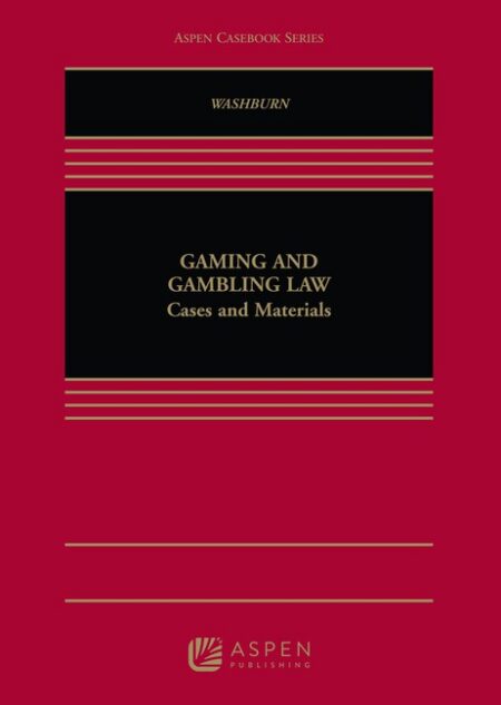 Gaming and Gambling Law: Cases and Materials First Edition by Kevin K Washburn