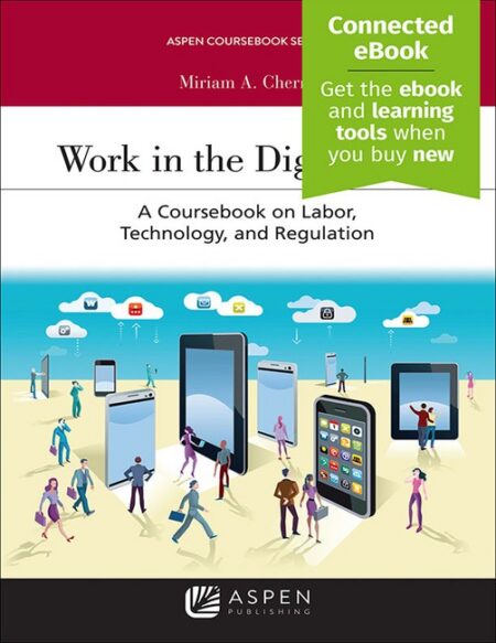 Work in the Digital Age: A Coursebook on Labor Technology and Regulation First Edition by Miriam A Cherry