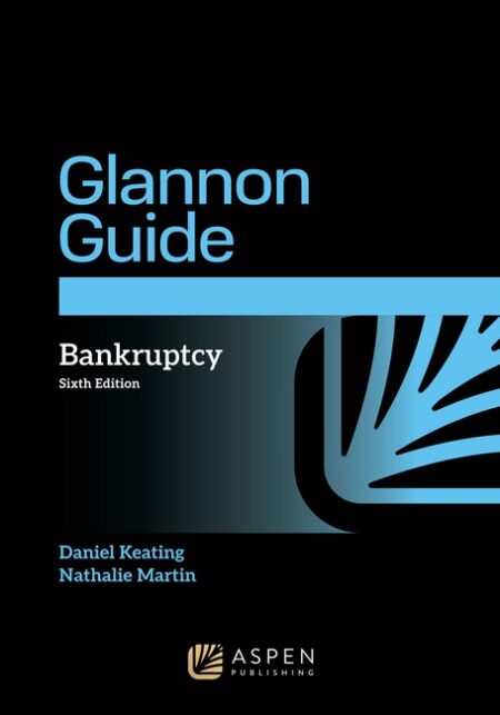 Glannon Guide to Bankruptcy Sixth Edition by Daniel L Keating Nathalie Martin