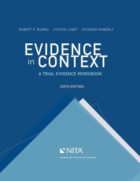 Evidence in Context: A Trial Evidence Workbook Sixth Edition by Robert P Burns Steven Lubet Richard E Moberly