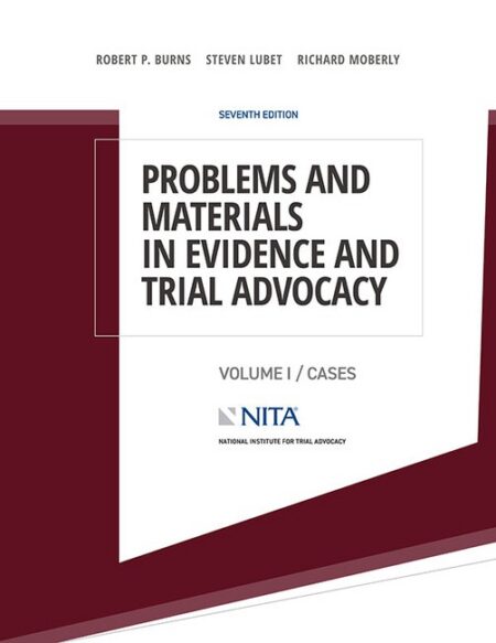 Problems and Materials in Evidence and Trial Advocacy: Volume I / Cases Seventh Edition by Robert P Burns Steven Lubet Richard E Moberly