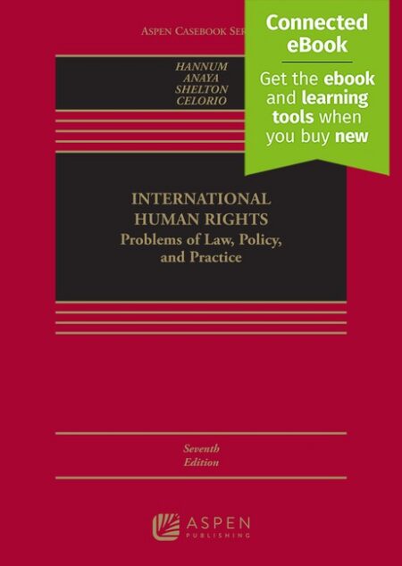 International Human Rights: Problems of Law Policy and Practice Seventh Edition by Hurst Hannum S James Anaya Dinah L Shelton Rosa Celorio