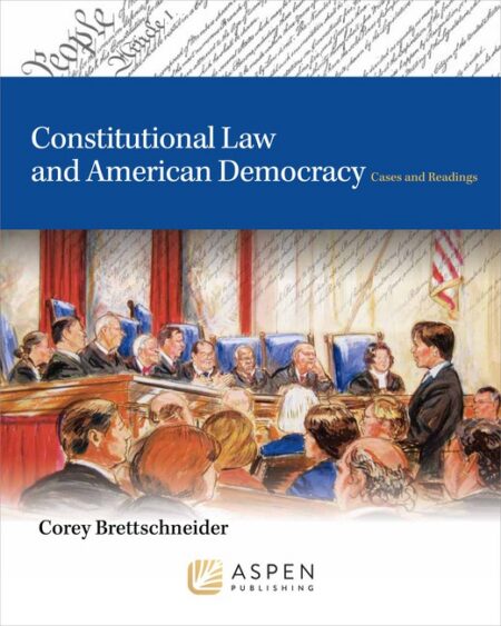 Constitutional Law and American Democracy: Cases and Readings by Corey L Brettschneider