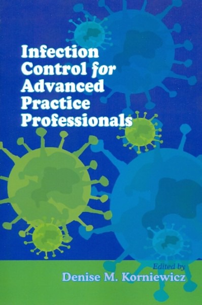 Infection Control for Advanced Practice Professionals by Denise M Korniewicz Ph D RN FAAN