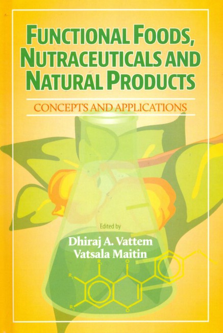 Functional Foods Nutraceuticals and Natural Products by Dhiraj A Vattem Ph D Vatsala Maitin Ph D