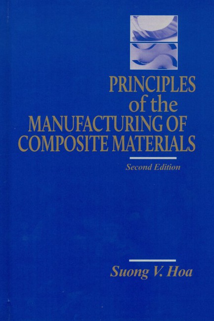 Principles of the Manufacturing of Composite Materials Second Edition by Suong V Hoa Ph D