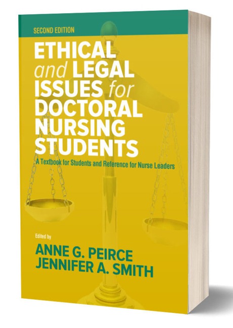 Ethical and Legal Issues for Doctoral Nursing Students Second Edition by Anne Griswold Peirce RN PhD Jennifer A Smith RN MBA MPH DNP