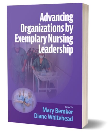 Advancing Organizations by Exemplary Nursing Leadership by Mary Bemker PhD PsyS MSN LPCC CCFP CCTP CNE RN Diane Whitehead EdD DNP RN ANEF