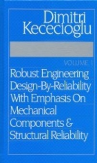 Robust Engineering Design By Reliability with Emphasis on Mechanical Components and Structural Reliability Volume 1 by Dimitri B Kececioglu