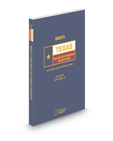 Roach's Texas Rules of Evidence Annotated With Federal Rules of Evidence Appendix Annotated 2026 ed by Justice Judge John R Roach